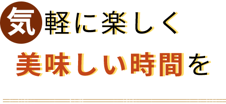 気軽に楽しく美味しい時間を