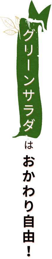 グリーンサラダはおかわり自由！